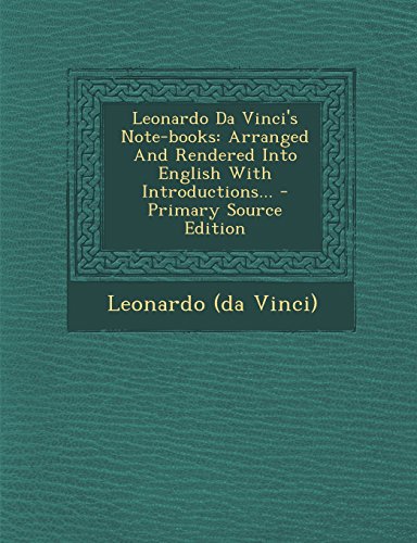 Leonardo Da Vinci's Note-books: Arranged And Rendered Into English With Introductions... - Primary Source Edition