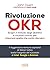 Rivoluzione Okr - Scopri Il Metodo Degli Obiettivi e Risultati Chiave, Per Misur