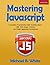 Mastering JavaScript: A Complete Programming Guide Including jQuery, AJAX, Web Design, Scripting and Mobile Application