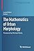 The Mathematics of Urban Morphology (Modeling and Simulation in Science, Engineering and Technology)