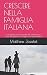 CRESCERE NELLA FAMIGLIA ITALIANA: Lo sviluppo psico-sessuale del bambino e il ruolo dei genitori. Un approccio psicanalitico (Italian Edition)