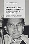 Philosophischer Anarchismus oder anarchistische Philosophie?: Zum anarchistischen Gehalt der Philosophie Paul Feyerabends