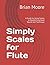 Simply Scales for Flute: A Guide to Using Scales in Establishing Good Sound and Technique