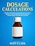 Dosage Calculations: A Workbook with 120 Questions and Full Solutions For Nurses, Pharmacy Technicians and Other Medical Practitioners (Calculate Dosages With and Without Formulas)
