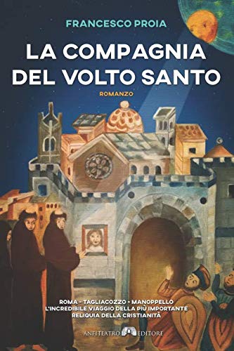 La Compagnia del Volto Santo: Roma-Tagliacozzo-Manoppello, l'incredibile viaggio della più importante reliquia della cristianità (Italian Edition)