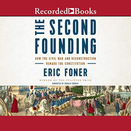 The Second Founding: How the Civil War and Reconstruction Remade the Constitution