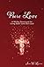 Pure Love: A 90-Day Devotional for Living God?s Love Out Loud