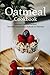 Oatmeal Cookbook: Delicious Oatmeal Recipes That Will Change your Outlook on Oatmeal
