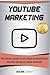 YouTube Marketing: The Crash Course To Get Ahead in Advertising And Win The Social Media Warfare