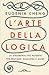 L'arte della logica. Lo strumento più potente per pensare, scegliere e agire