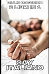 Gay Italiano: 2 Libri in 1: CONTENUTI SESSUALI ESPLICITI (Italian Edition) Gay Italiano: 2 Libri in 1: CONTENUTI SESSUALI ESPLICITI (Italian Edition)