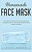 Homemade Face Mask: The Complete Guide Step by Step for Make Washable Mask in Your Home, for Protection Against Disease.