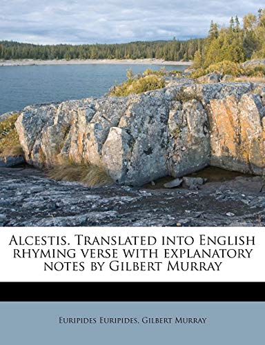 Alcestis. Translated into English rhyming verse with explanatory notes by Gilbert Murray