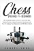 Chess Openings for Beginners: The Complete Guide On How To Learn The Best Opening Tactics, Master Powerful Techniques And How To Outplay Your Opponent And Win Every Game