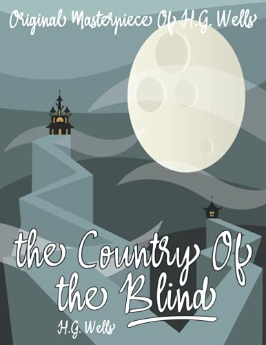 The Country Of The Blind By H.G. Wells Annotated.