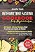 Intermittent Fasting Cookbook For Beginners: 60 Quick and Easy Recipes that Anyone Can Cook at Home Weight Loss, Fat Burn and Live in a Healthy and ... the Autophagy Process (21 Day Meal Plan Tips)