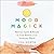 Mood Magick: Wellness Spells and Rituals to Find Balance in an Uncertain World