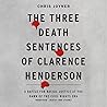 The Three Death Sentences of Clarence Henderson by Chris Joyner