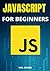 Javascript For Beginners: The Ultimate Crash Course In Javascript. A Smart Guide To Mastering The Powerful Programming Language And Learn It Faster