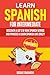 Learn Spanish for Intermediate: Discover A Lot's Of New Spanish Words and Phrases & Learn Spanish Like Crazy!