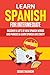 Learn Spanish for Intermediate: Discover A Lot's Of New Spanish Words and Phrases & Learn Spanish Like Crazy!