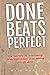 Done Beats Perfect: The Secrets to Overcoming Procrastination and Getting Things Done