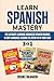 Learn Spanish Mastery: 3 In 1 - The Ultimate Learning Advanced Spanish & Easy Language Lessons to Listen to in Your Car!