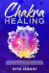 Chakra Healing: A Practical Beginners guide to Self-Healing. Unblock, Awaken and Balance your Chakras. Open your Third Eye through Energy Healing and ancient Kundalini methods Chakra Healing: A Practical Beginners guide to Self-Healing. Unblock, Awaken and Balance your Chakras. Open your Third Eye through Energy Healing and ancient Kundalini methods