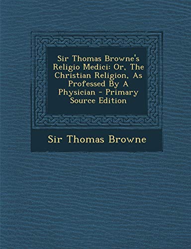 Sir Thomas Browne's Religio Medici: Or, the Christian Religion, as Professed by a Physician