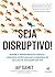 Seja Disruptivo. Domine a Transformacao Pessoal Aproveite Oportunidades e Prospere em uma era de Incessantes Inovacoes (Em Portugues do Brasil)
