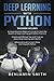 DEEP LEARNING WITH PYTHON: 3 in 1- Beginner's Guide+ Simple and Effective Tips and Tricks+ Advanced Guide to Learn Deep Learning with Python