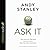 Ask It: The Question That Will Revolutionize How You Make Decisions