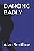 DANCING BADLY