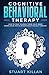 Cognitive Behavioral Therapy: How to Free Yourself from Your Inner Monologue and Eliminate Negative Self Forever