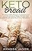Keto Bread: The Easy to Follow Ketogenic Cookbook for Your Low-Carb Diet with 40 Wheat and Gluten-Free Recipes. Enjoy Delicious Muffins, Cookies, ... Bread Loaves, Pizza Crusts, & Breadsticks