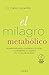 El milagro metabólico: Aliméntate bien, controla tu peso y convierte tu cuerpo en tu mejor aliado