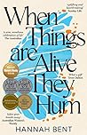 When Things Are Alive They Hum by Hannah Bent