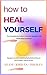 How to Heal Yourself: The Comprehensive Guide to Overcome Depression, Toxic Relationships and Racism. Reprogram your Mind maintaining Healthy Brain and Discover your Enneagram Type for success