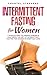 Intermittent Fasting for Women: 7 Simple Steps to Understanding & Mastering the Art of Intermittent Fasting for Women in Every Day Life!