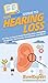 HowExpert Guide to Hearing Loss: 101 Tips to Learn about Hearing Loss, including Diagnosis, Prevention, Treatments, and More!