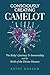 Consciously Creating Camelot: The Body's Journey to Immortality and the Birth of the Divine Human