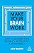 Make Your Brain Work: How to Maximize Your Efficiency, Productivity and Effectiveness