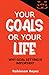 Your GOALS or Your LIFE: Why Goal Setting is Important