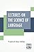 Lectures On The Science Of Language: Delivered At The Royal Institution Of Great Britain In April, May, And June, 1861.