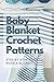 Baby Blanket Crochet Patterns: Step-By-Step Guide to Make A Blanket: Blanket Crochet for Family