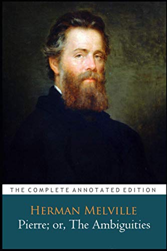 Pierre; Or, The Ambiguities By Herman Melville "The Annotated Classic Edition"