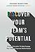 Discover Your Team's Potential: Proven Principles To Help Engage Your Team & Improve Performance
