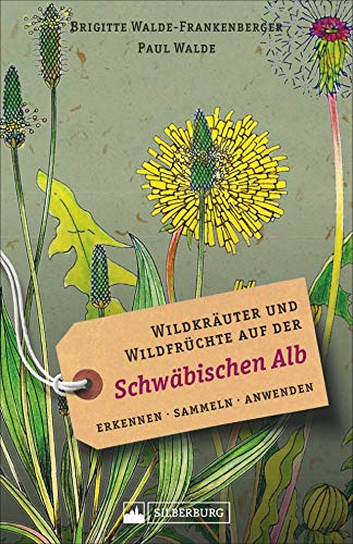 Wildkräuter und Wildfrüchte auf der Schwäbischen Alb: Erkennen, sammeln, anwenden (Perfect Paperback)