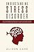 Understanding Stress Disorder: A Self-Help Workbook for Identifying the Signs of Stress & Learning How to Fight, Manage and Overcome It to Start Living a Stress-Free Life