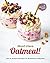 Must-Have Oatmeal!: Oat so Simple Recipes for Breakfast & Beyond